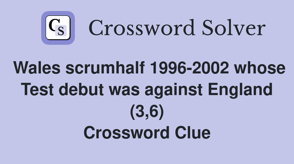 Wales scrumhalf 1996-2002 whose Test debut was against England (3,6) Crossword Clue