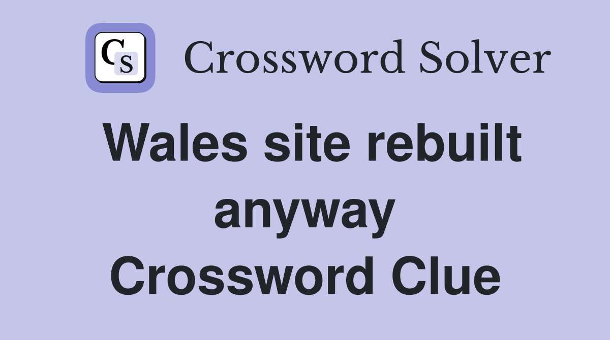 Wales site rebuilt anyway Crossword Clue