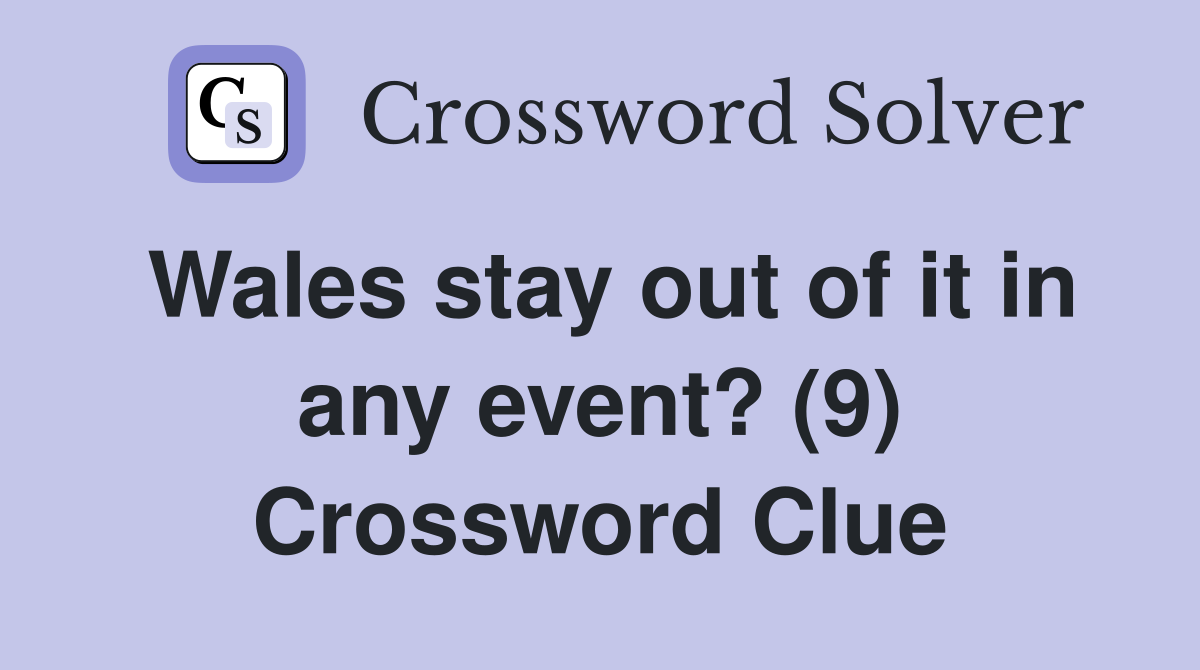 Wales stay out of it in any event? (9) Crossword Clue