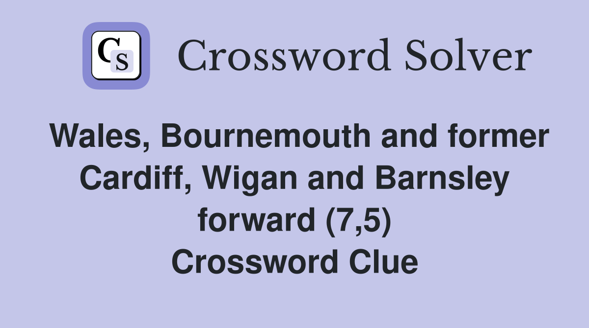 Wales, Bournemouth and former Cardiff, Wigan and Barnsley forward (7,5) Crossword Clue