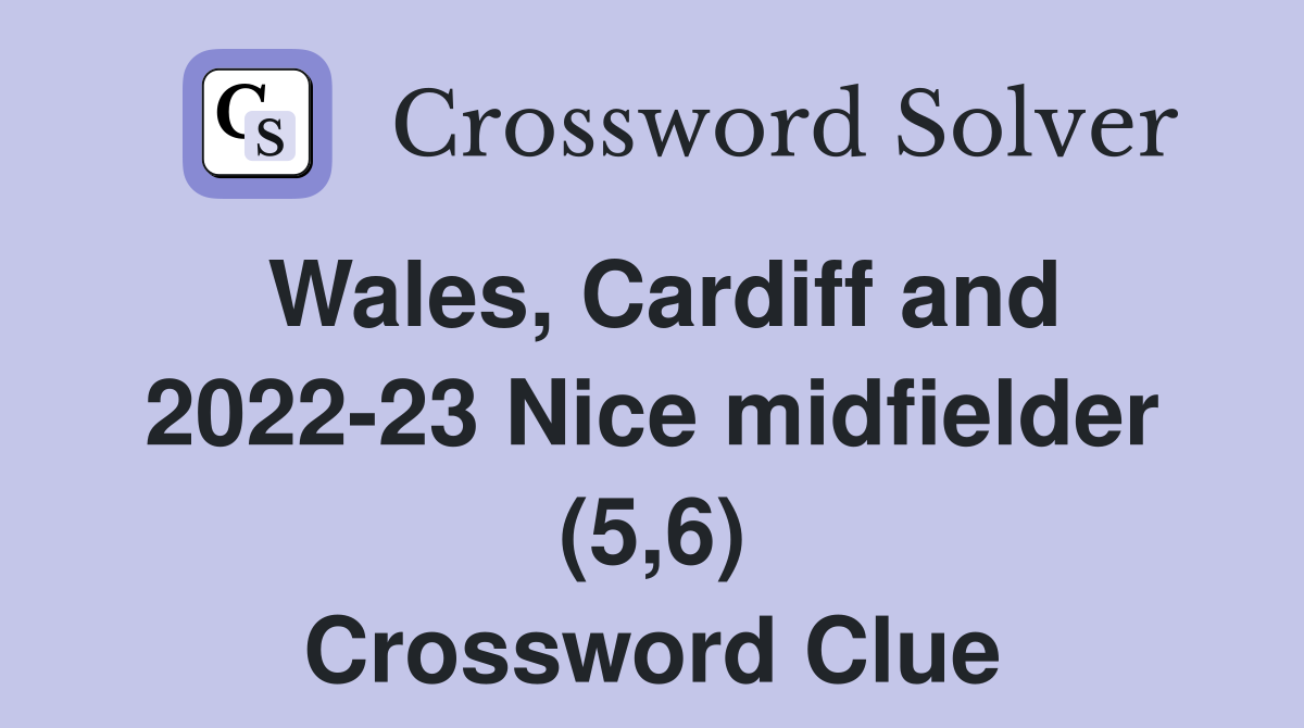 Wales, Cardiff and 2022-23 Nice midfielder (5,6) Crossword Clue