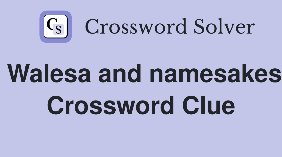Walesa and namesakes Crossword Clue