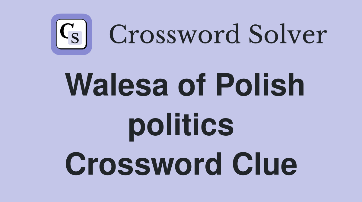 Walesa of Polish politics Crossword Clue