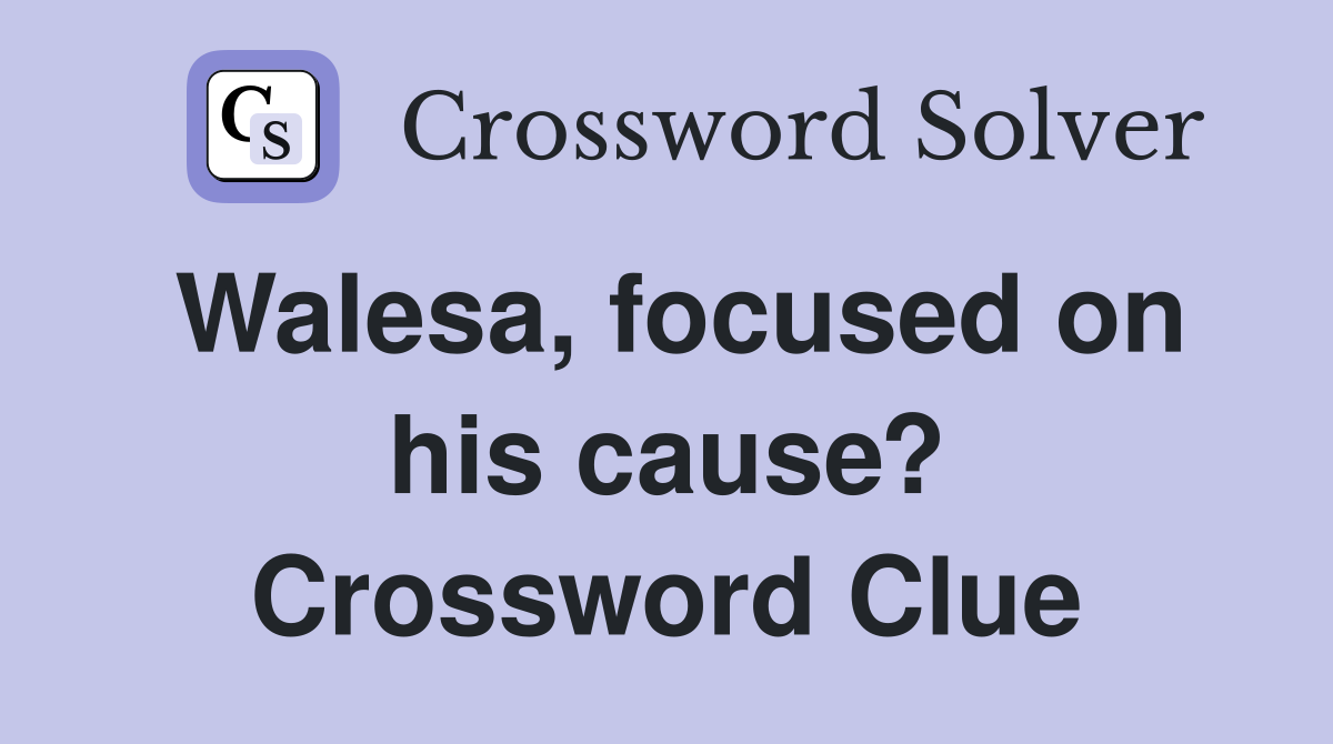 Walesa, focused on his cause? Crossword Clue