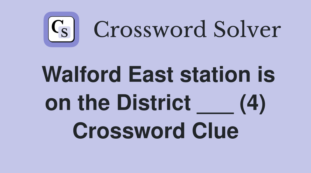 Walford East station is on the District ___ (4) Crossword Clue