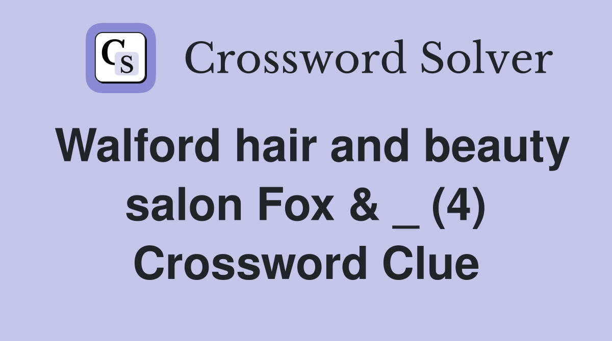 Walford hair and beauty salon Fox & _ (4) Crossword Clue