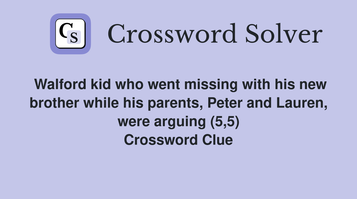 Walford kid who went missing with his new brother while his parents, Peter and Lauren, were arguing (5,5) Crossword Clue