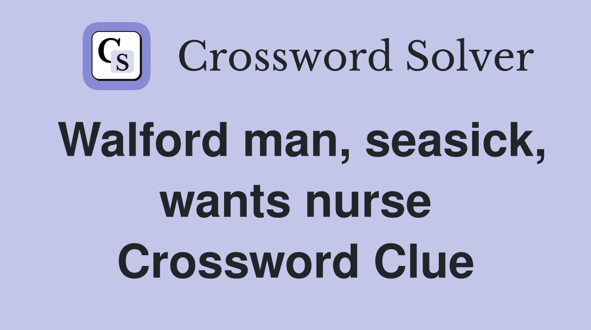 Walford man, seasick, wants nurse Crossword Clue
