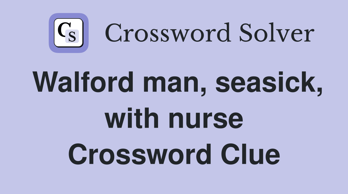Walford man, seasick, with nurse Crossword Clue