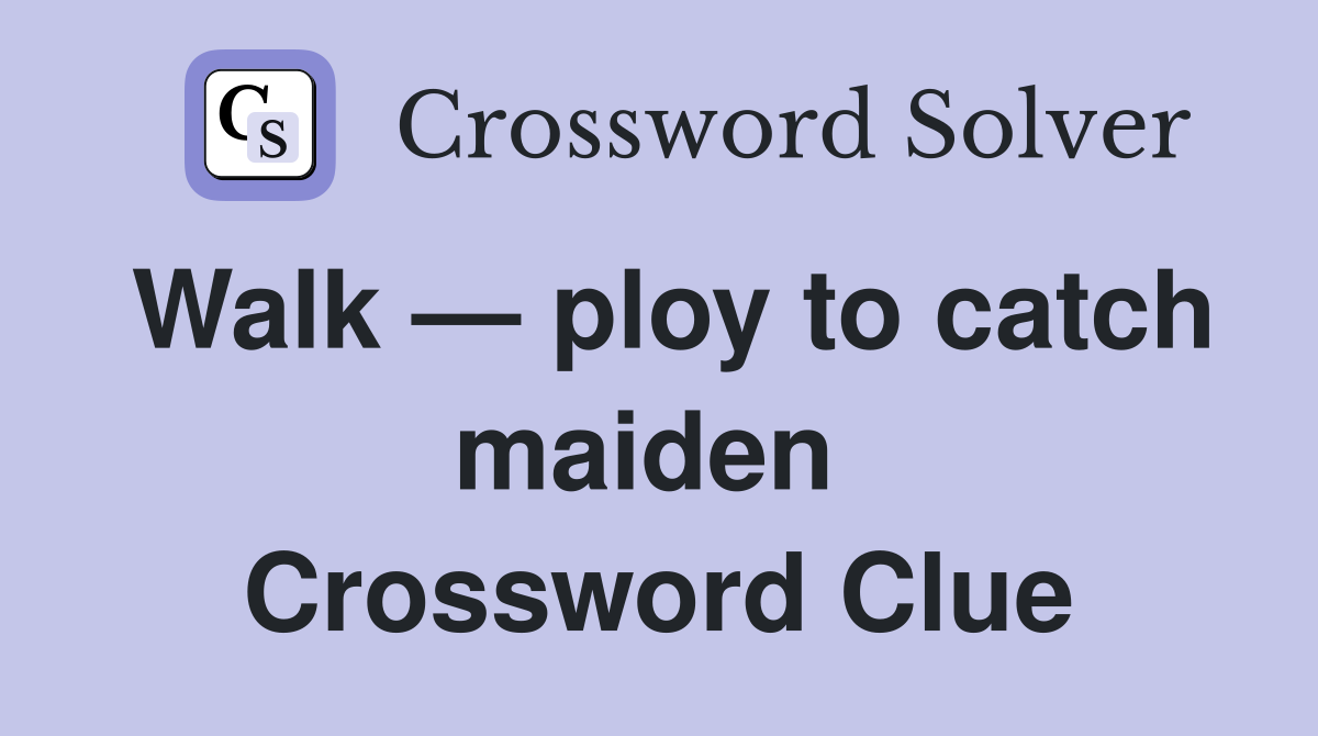 Walk — ploy to catch maiden  Crossword Clue