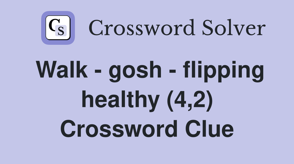 Walk - gosh - flipping healthy (4,2) Crossword Clue