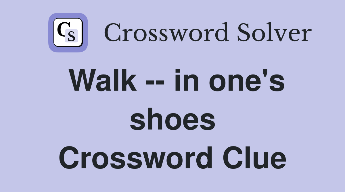 Walk -- in one's shoes Crossword Clue