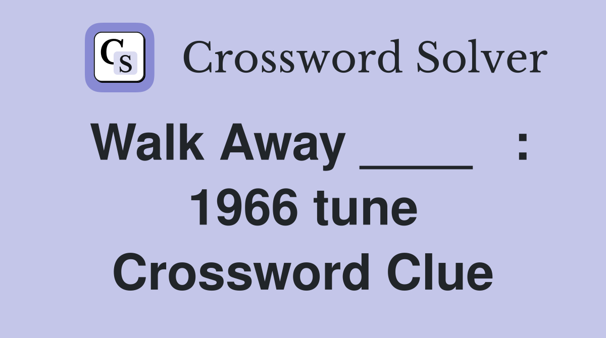 Walk Away ____   : 1966 tune Crossword Clue