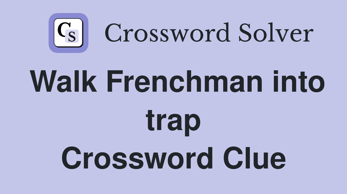 Walk Frenchman into trap Crossword Clue