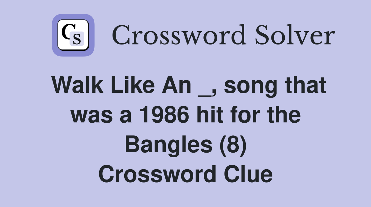 Walk Like An _, song that was a 1986 hit for the Bangles (8) Crossword Clue