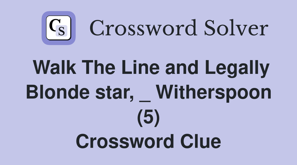 Walk The Line and Legally Blonde star, _ Witherspoon (5) Crossword Clue