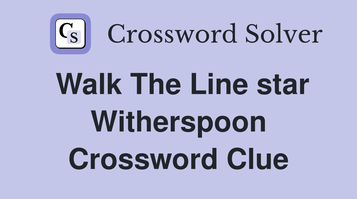 Walk The Line star Witherspoon Crossword Clue