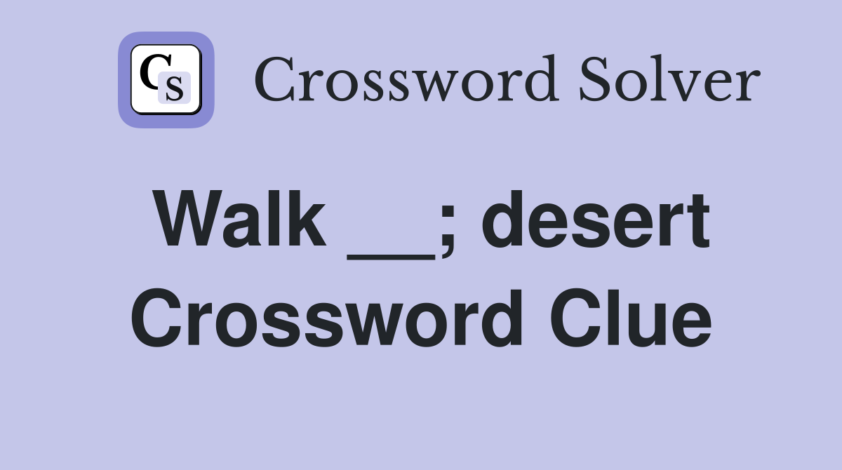 Walk __; desert Crossword Clue