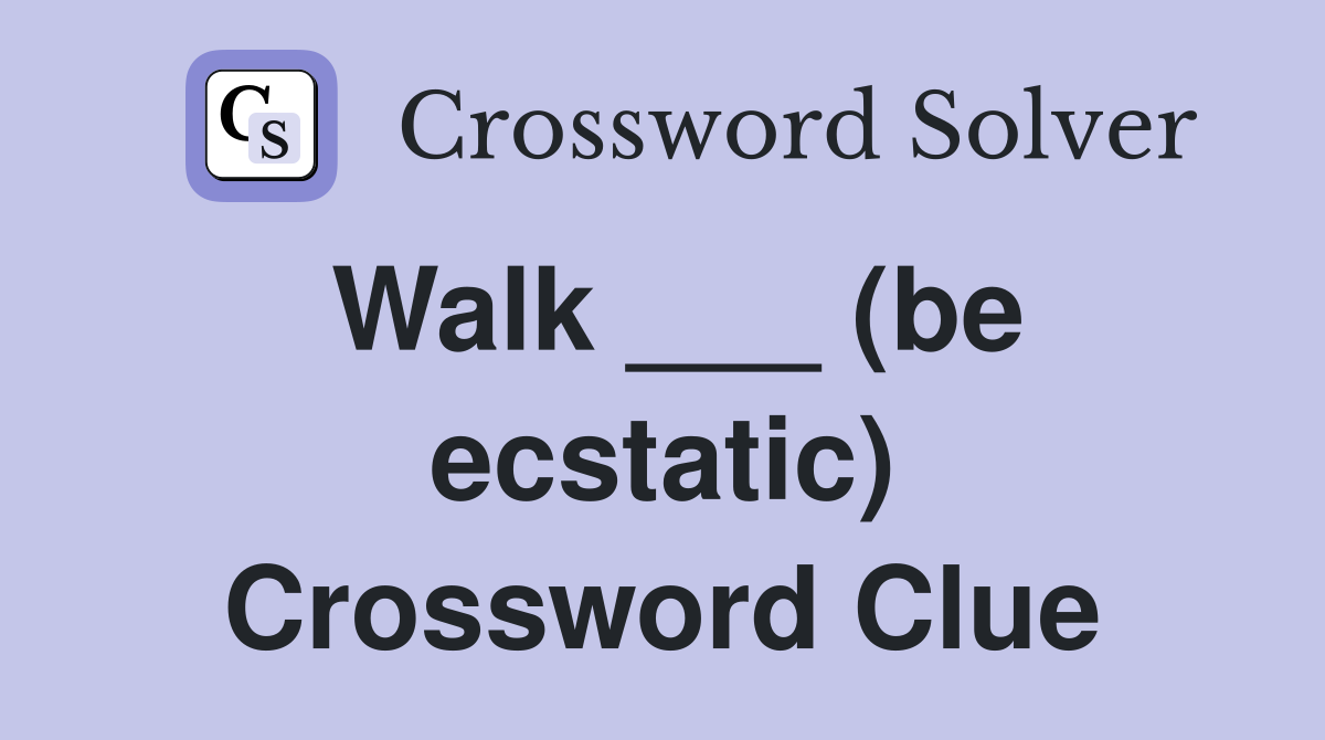 Walk ___ (be ecstatic) Crossword Clue