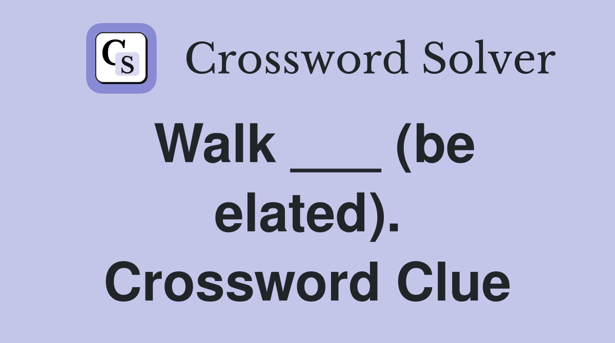Walk ___ (be elated). Crossword Clue