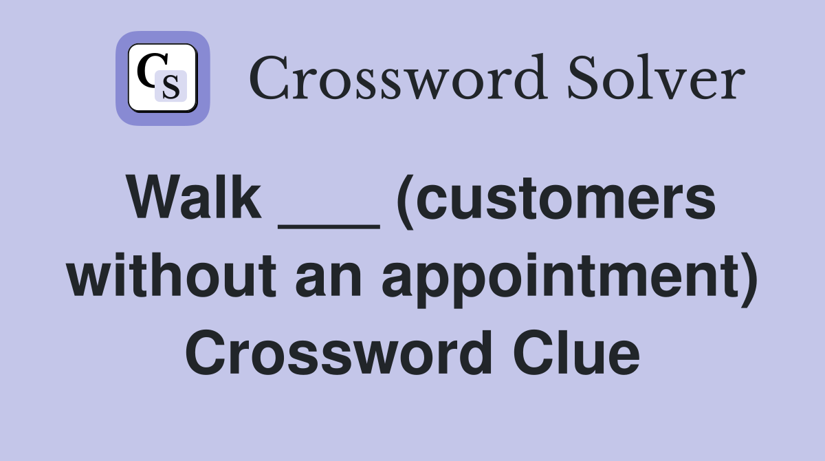 Walk ___ (customers without an appointment) Crossword Clue