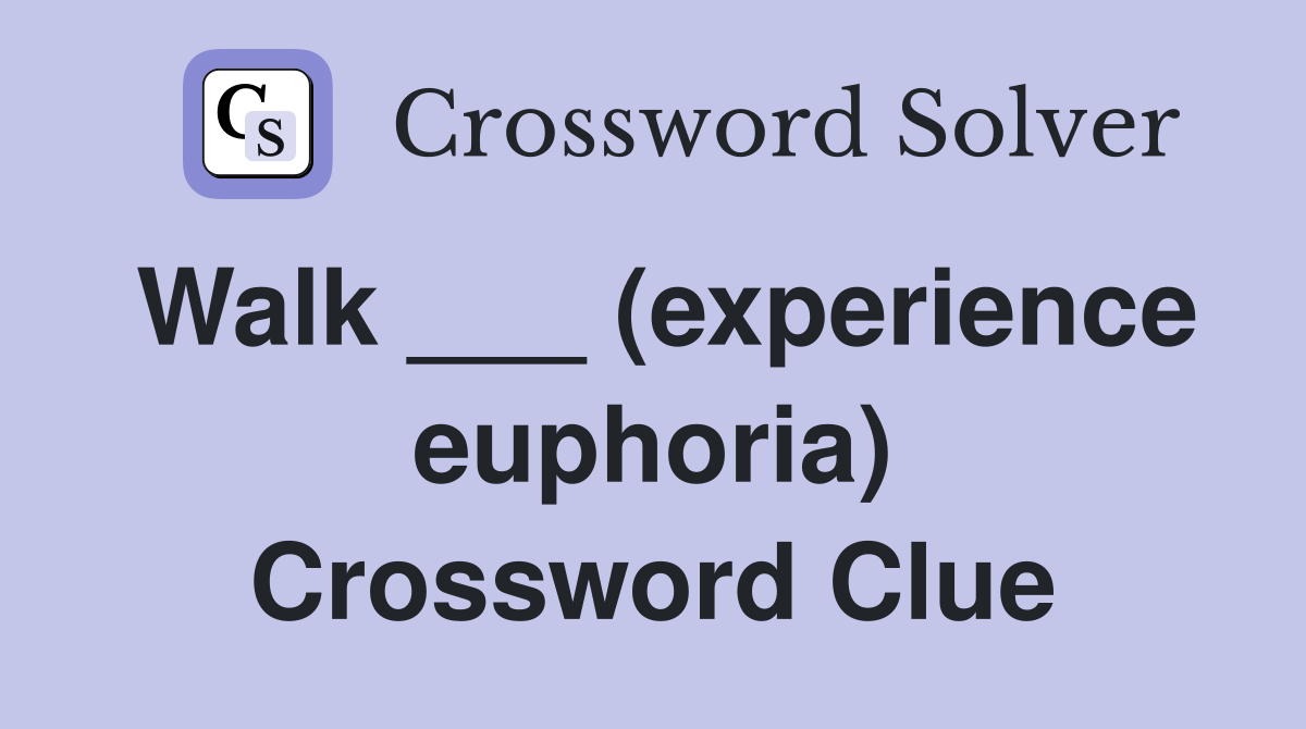 Walk ___ (experience euphoria) Crossword Clue