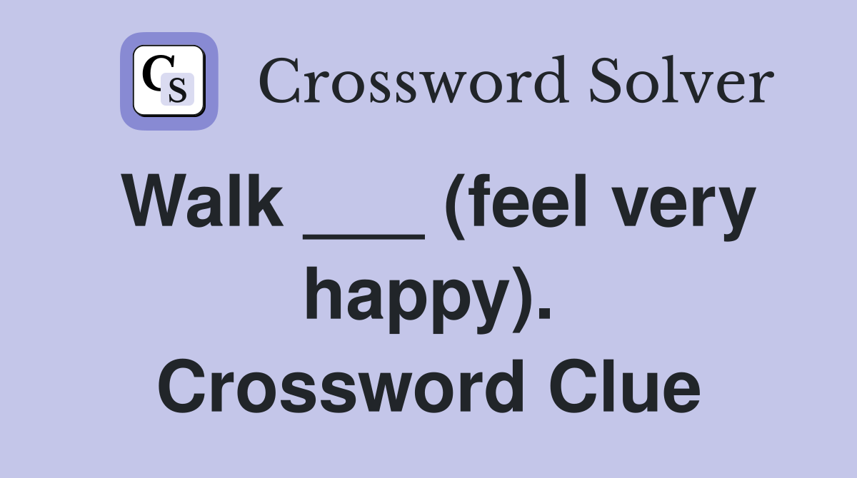 Walk ___ (feel very happy). Crossword Clue