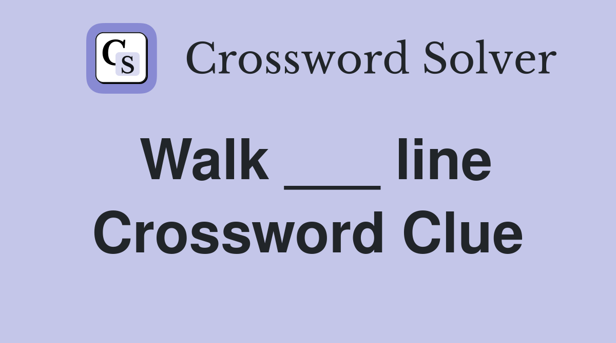 Walk ___ line Crossword Clue