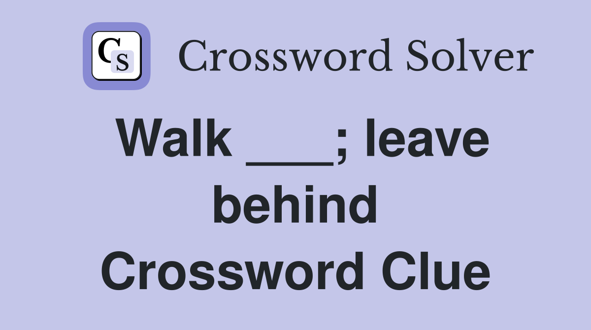 Walk ___; leave behind Crossword Clue