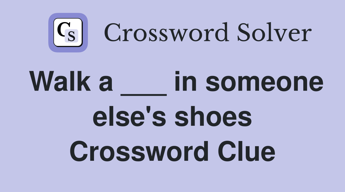 Walk a ___ in someone else's shoes Crossword Clue