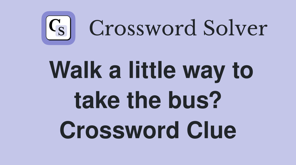 Walk a little way to take the bus? Crossword Clue