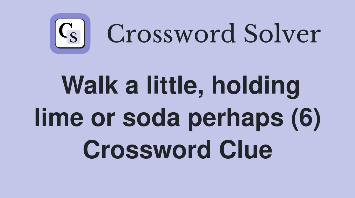 Walk a little, holding lime or soda perhaps (6) Crossword Clue