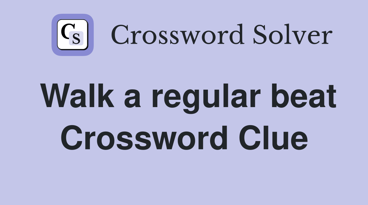 Walk a regular beat Crossword Clue