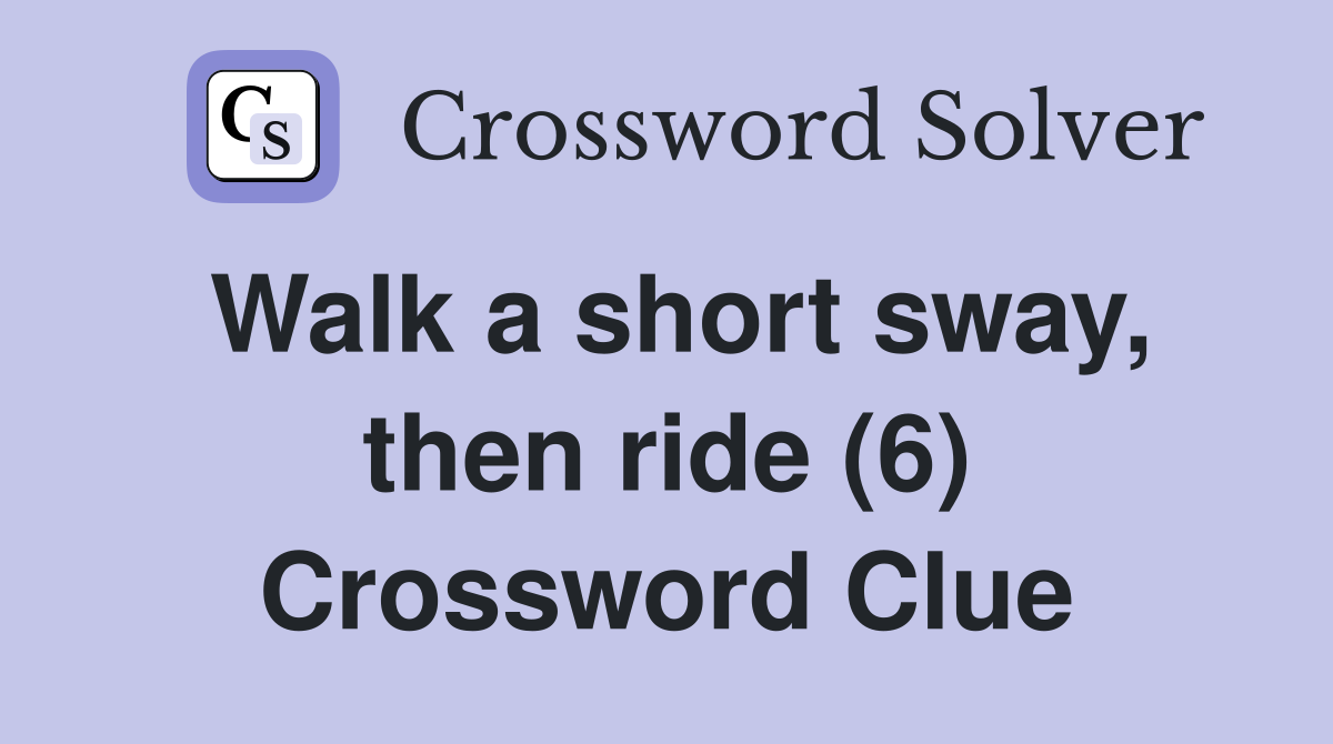 Walk a short sway, then ride (6) Crossword Clue