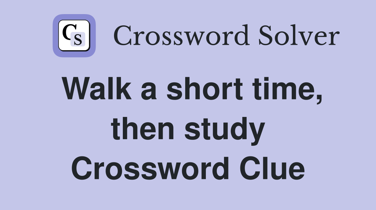 Walk a short time, then study Crossword Clue