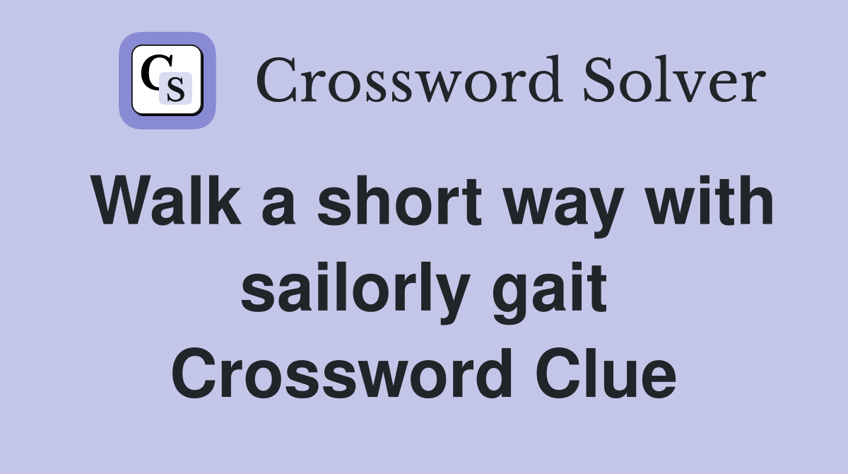 Walk a short way with sailorly gait Crossword Clue
