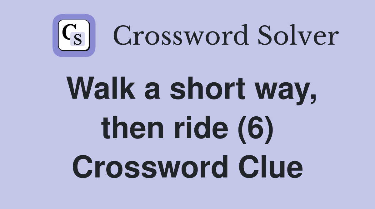 Walk a short way, then ride (6) Crossword Clue