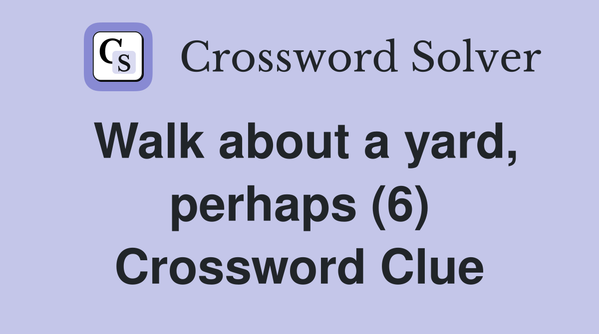 Walk about a yard, perhaps (6) Crossword Clue