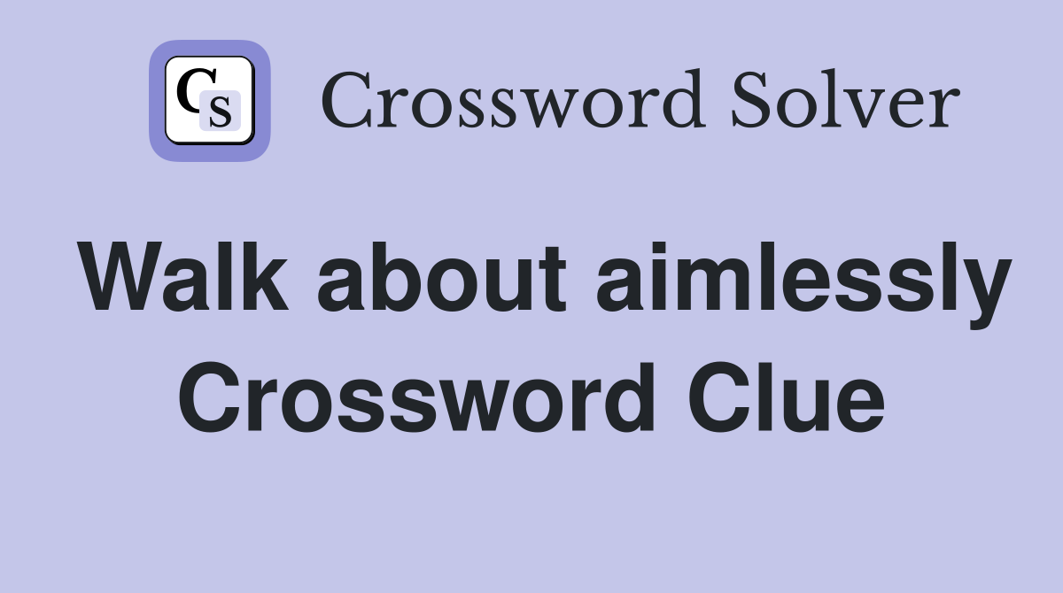 Walk about aimlessly Crossword Clue