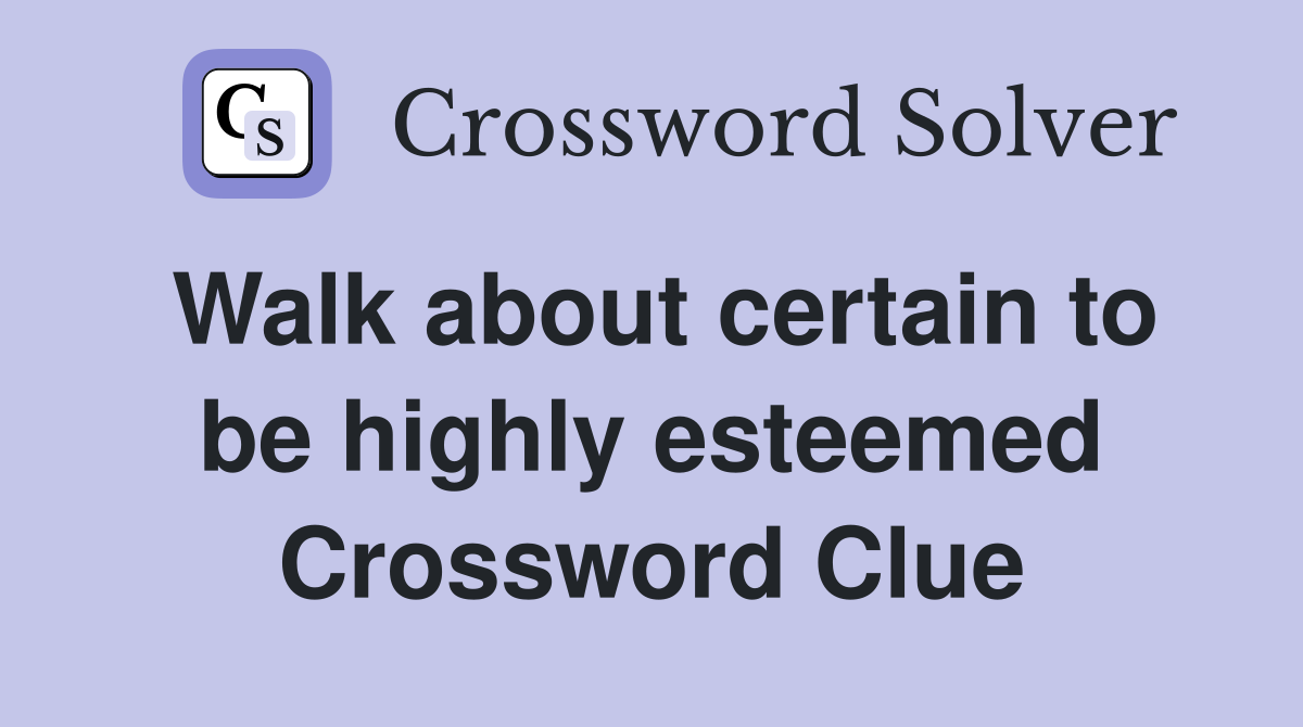 Walk about certain to be highly esteemed Crossword Clue