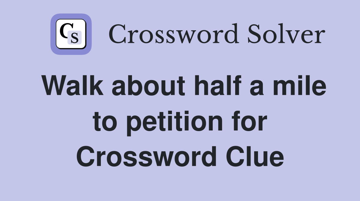Walk about half a mile to petition for Crossword Clue