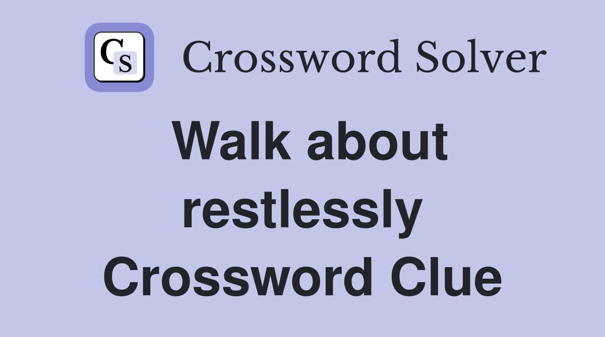 Walk about restlessly Crossword Clue