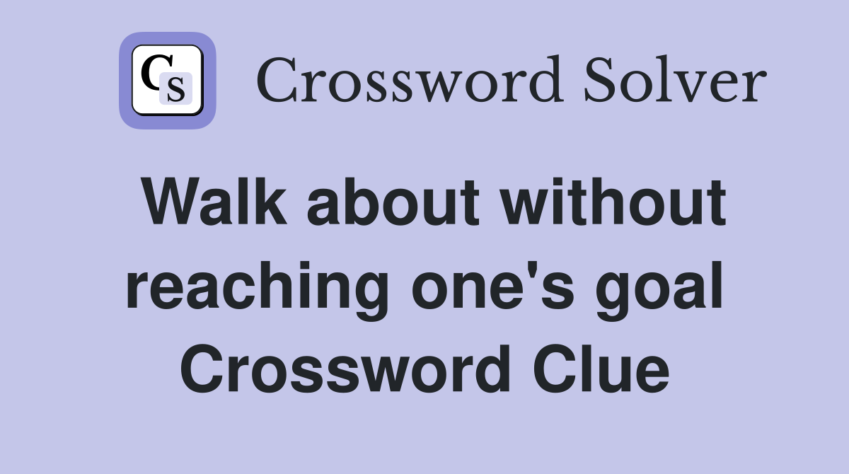 Walk about without reaching one's goal Crossword Clue
