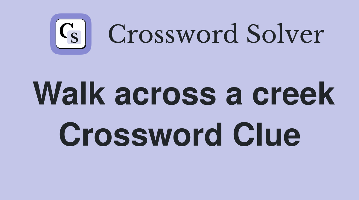 Walk across a creek Crossword Clue
