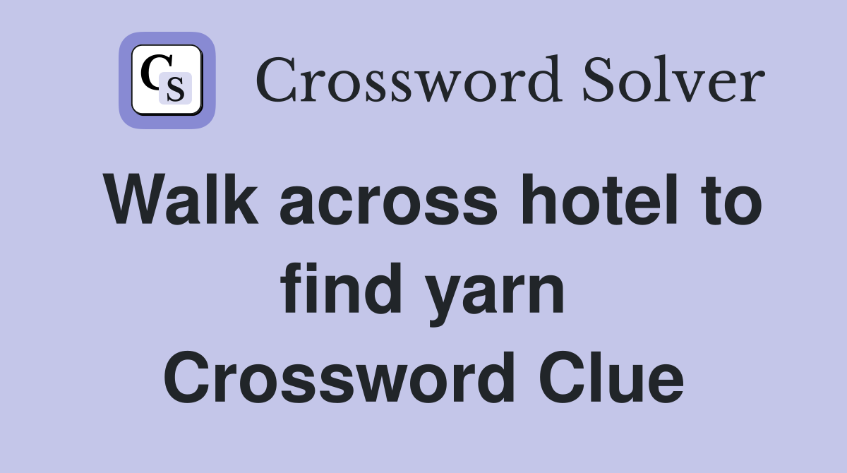 Walk across hotel to find yarn Crossword Clue