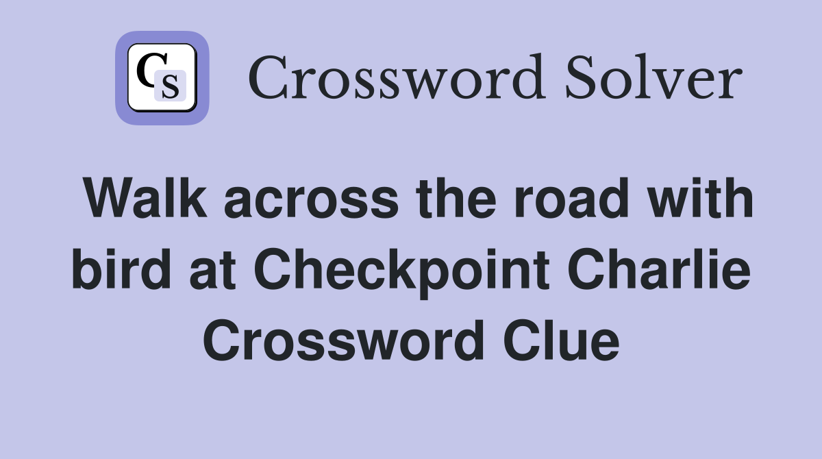 Walk across the road with bird at Checkpoint Charlie Crossword Clue