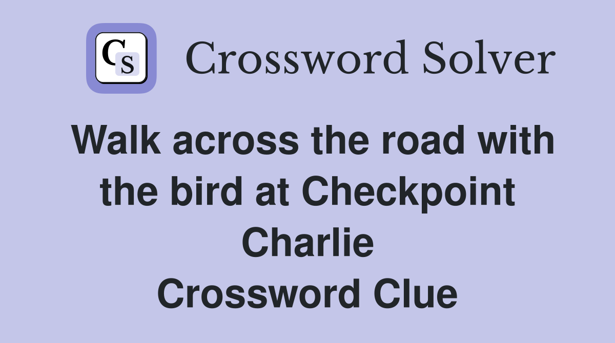 Walk across the road with the bird at Checkpoint Charlie Crossword Clue