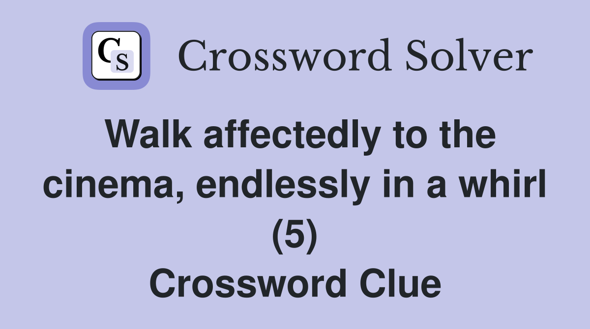 Walk affectedly to the cinema, endlessly in a whirl (5) Crossword Clue