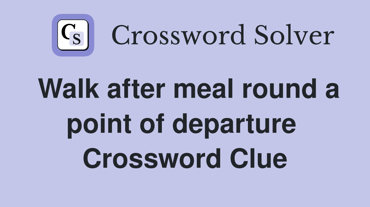 Walk after meal round a point of departure  Crossword Clue