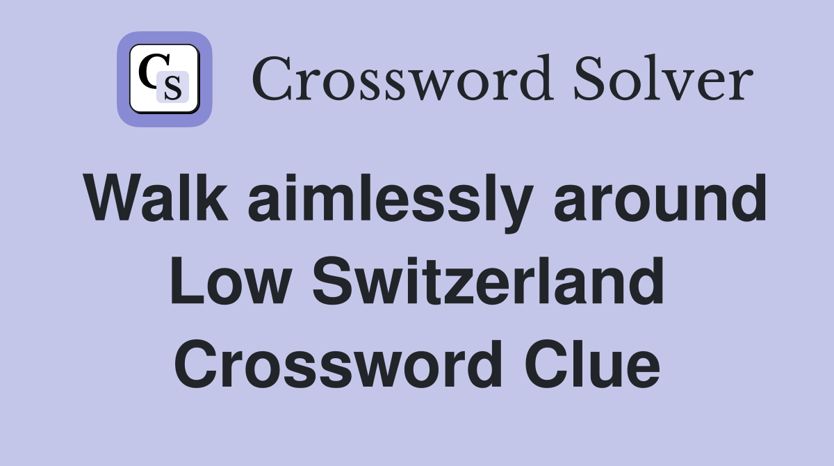 Walk aimlessly around Low Switzerland Crossword Clue